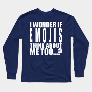 I wonder if emojis think about me too Long Sleeve T-Shirt